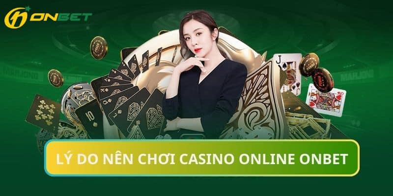 Lý do nên tham gia chơi casino online Onbet